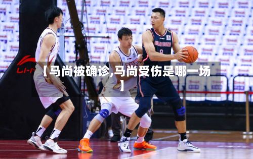 【马尚被确诊,马尚受伤是哪一场】