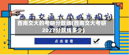 西南交大的考研分数线(西南交大考研2027分数线多少)
