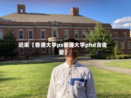 近来【香港大学ps香港大学phd含金量】