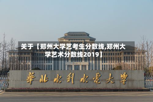 关于【郑州大学艺考生分数线,郑州大学艺术分数线2019】-第2张图片