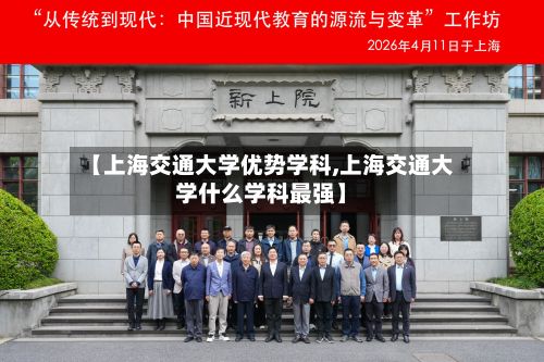 【上海交通大学优势学科,上海交通大学什么学科最强】