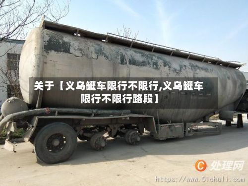 关于【义乌罐车限行不限行,义乌罐车限行不限行路段】-第3张图片