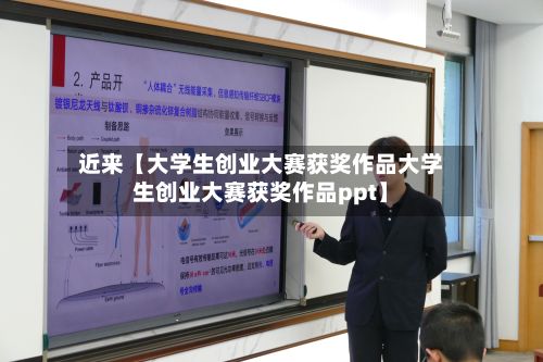 近来【大学生创业大赛获奖作品大学生创业大赛获奖作品ppt】
