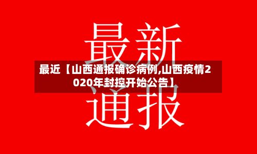 最近【山西通报确诊病例,山西疫情2020年封控开始公告】
