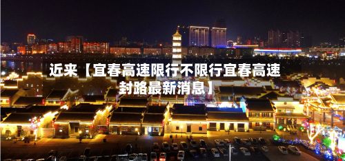 近来【宜春高速限行不限行宜春高速封路最新消息】-第2张图片