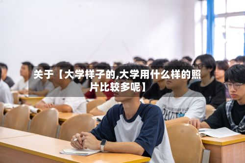 关于【大学样子的,大学用什么样的照片比较多呢】-第3张图片