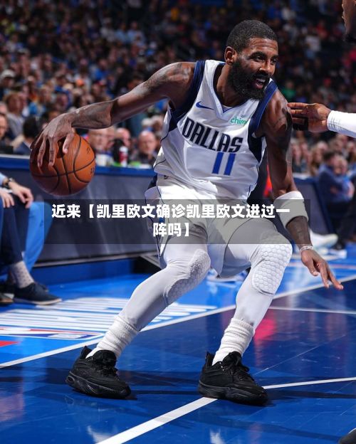 近来【凯里欧文确诊凯里欧文进过一阵吗】