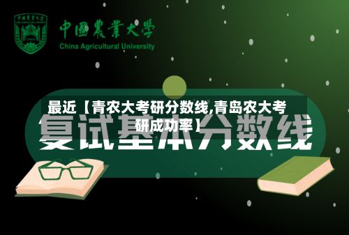 最近【青农大考研分数线,青岛农大考研成功率】