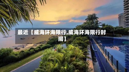 最近【威海环海限行,威海环海限行时间】