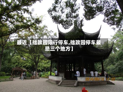 最近【拙政园限行停车,拙政园停车最忌三个地方】