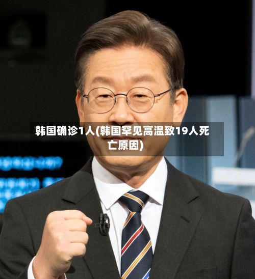 韩国确诊1人(韩国罕见高温致19人死亡原因)
