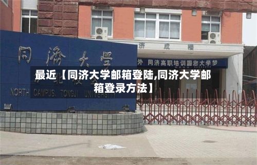最近【同济大学邮箱登陆,同济大学邮箱登录方法】-第3张图片