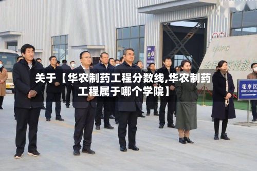 关于【华农制药工程分数线,华农制药工程属于哪个学院】-第2张图片