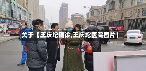 关于【王庆坨确诊,王庆坨医院图片】
